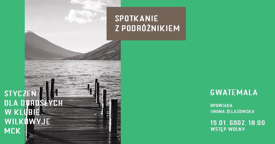 Spotkanie z Podróżnikiem: Gwatemala - opowiada Iwona Żelazowska