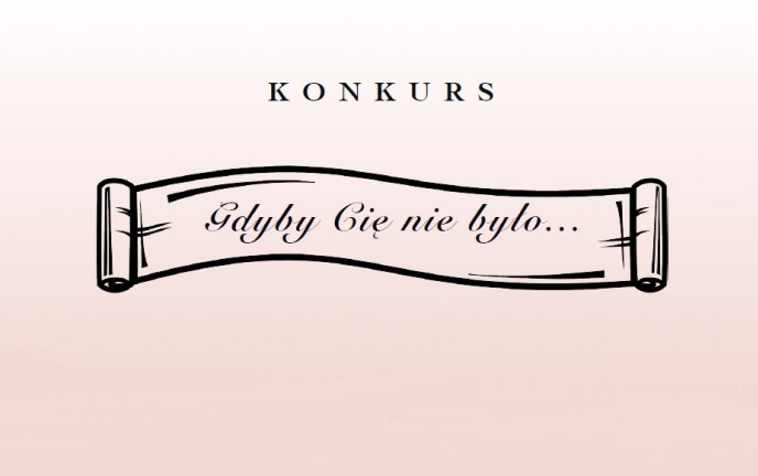 Konkurs "Gdyby Cię nie było..."