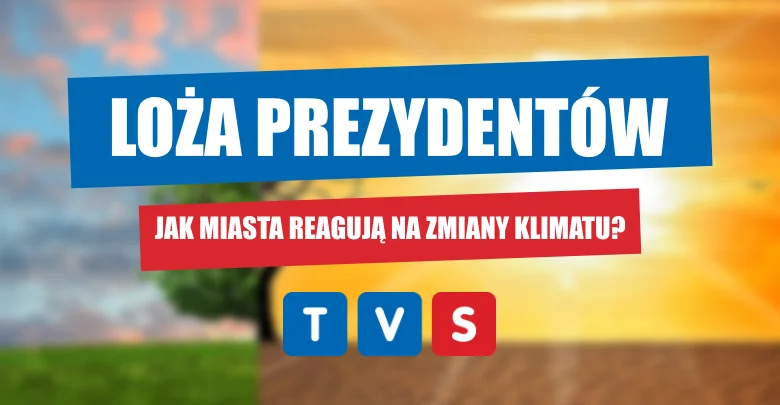 Loża Prezydentów: Jak miasta adaptują się do zmian klimatu? Gościem Krzysztof Mejer