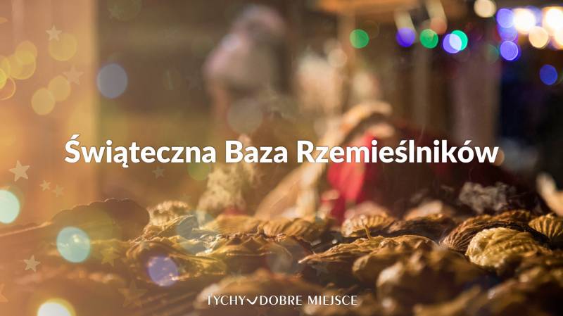 Dołącz do tyskiej Świątecznej Bazy Rzemieślników