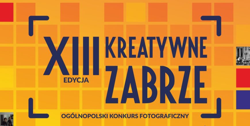 XIII Ogólnopolski Konkurs Fotograficzny “Kreatywne Zabrze”