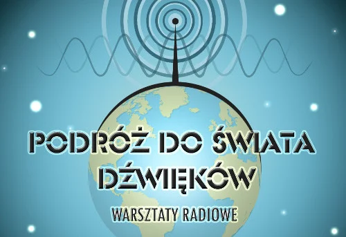 Podróż do świata dźwięków - warsztaty radiowe dla uczniów klas I-III szkoły podstawowej