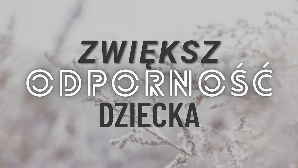 Jak wzmocnić odporność dziecka przed zimą?