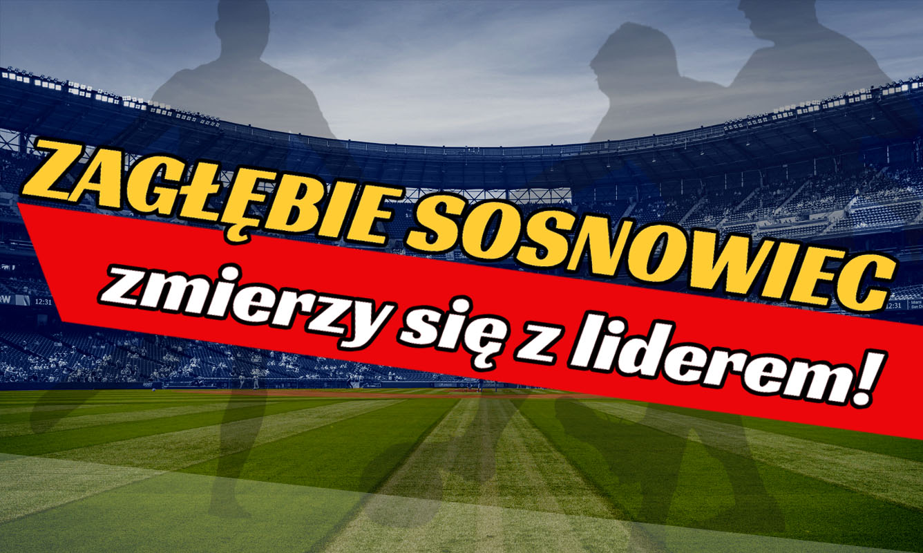 Zagłębie Sosnowiec zmierzy się z liderem!