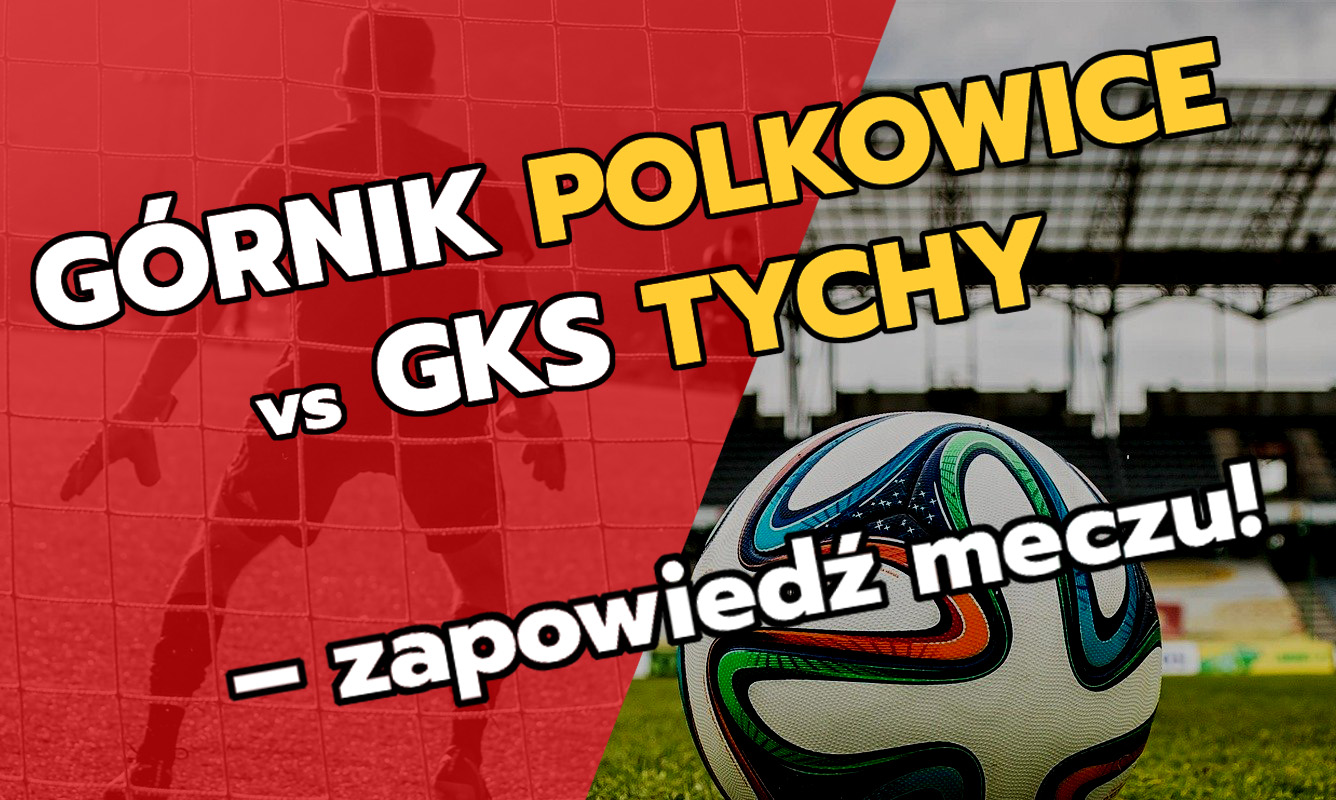 Górnik Polkowice vs GKS Tychy - zapowiedź meczu!
