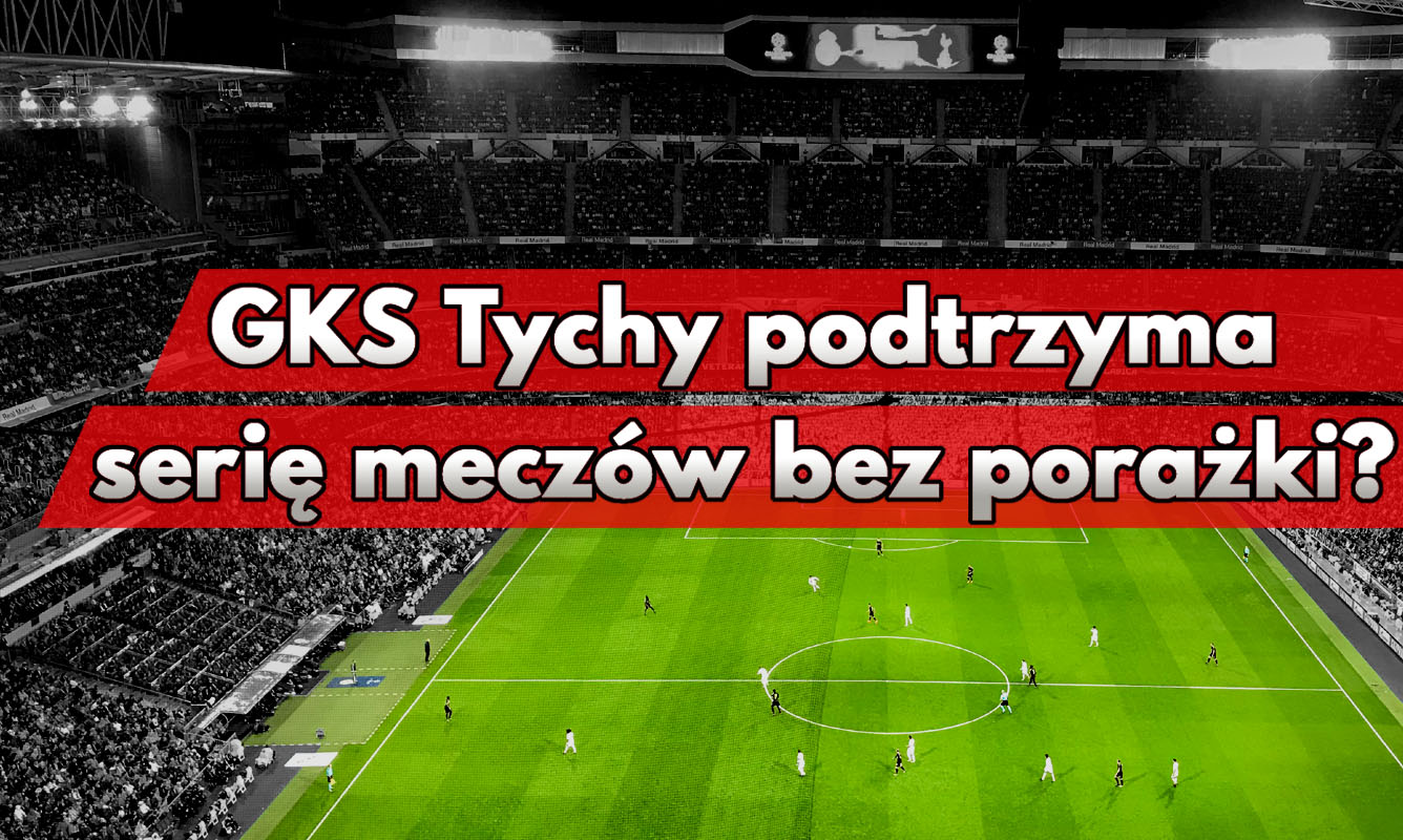 GKS Tychy podtrzyma serię meczów bez porażki?