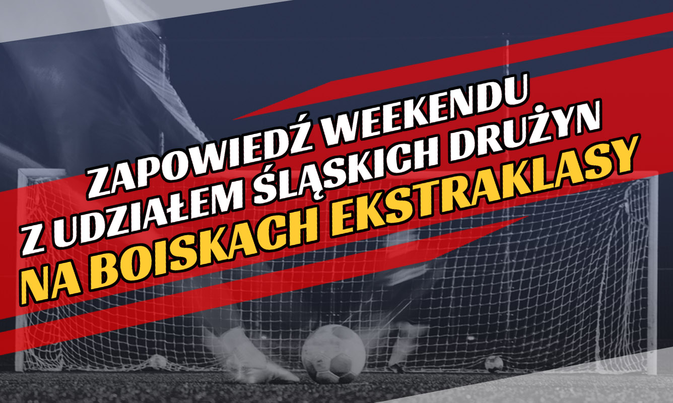 Zapowiedź weekendu z udziałem śląskich drużyn na boiskach Ekstraklasy!