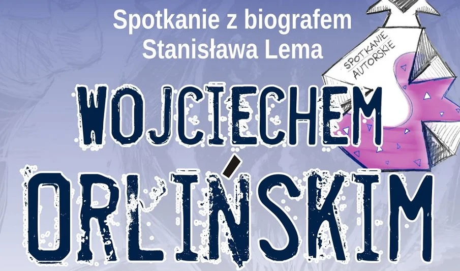 Spotkanie z biografem Stanisława Lema – Wojciechem Orlińskim
