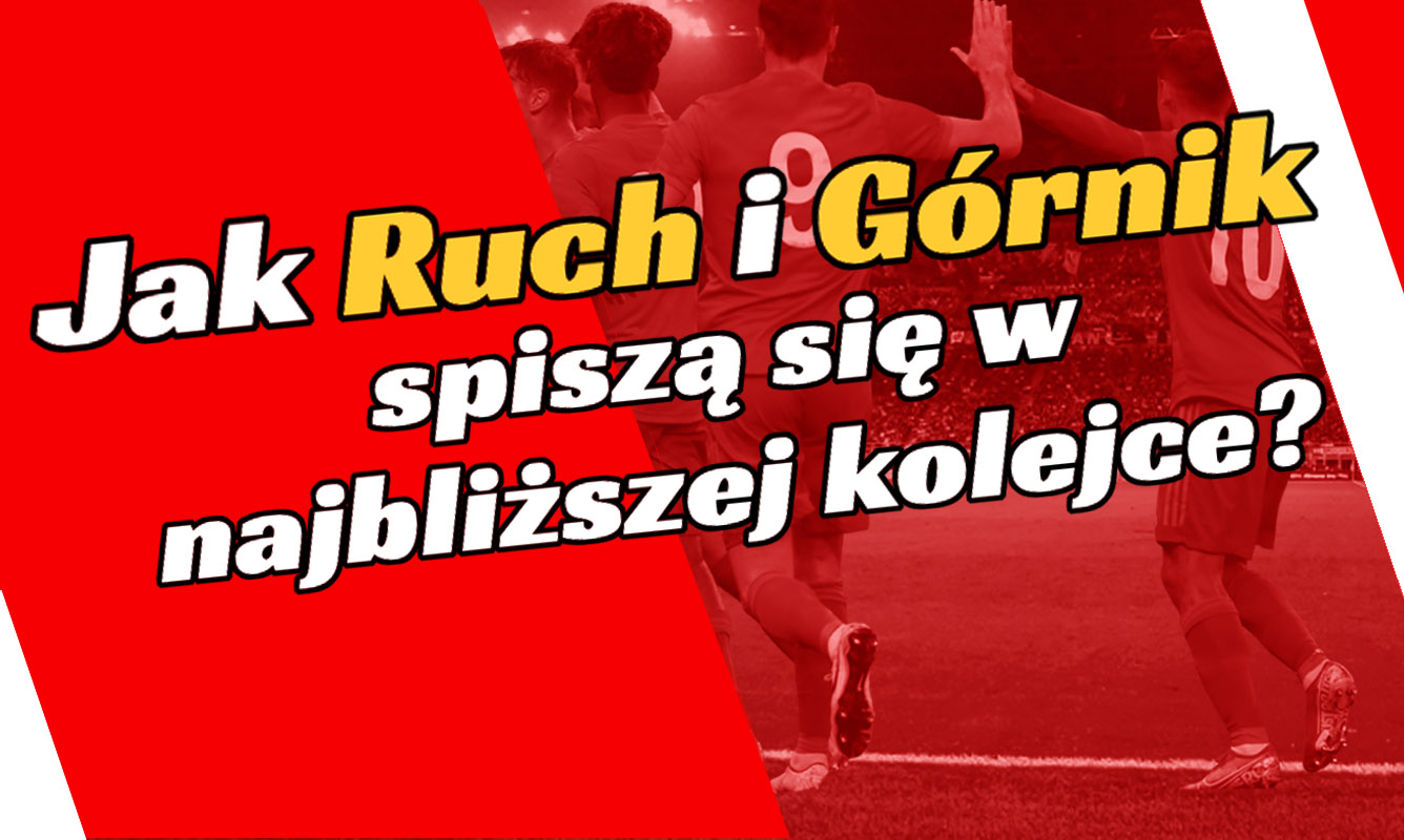 Jak Ruch i Górnik spiszą się w najbliższej kolejce?