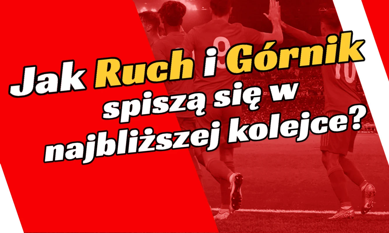 Jak Ruch i Górnik spiszą się w najbliższej kolejce?