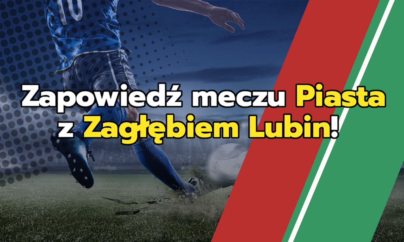 Zapowiedź meczu Piasta z Zagłębiem Lubin!
