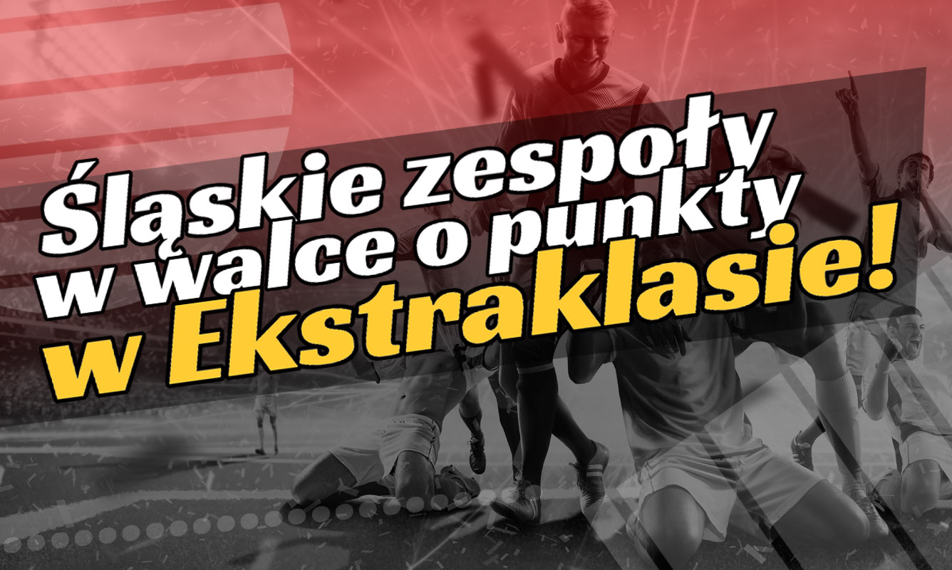 Śląskie zespoły w walce o punkty w Ekstraklasie!