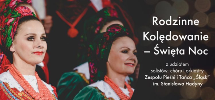 Rodzinne Kolędowanie z Zespołem Pieśni i Tańca "Śląsk"