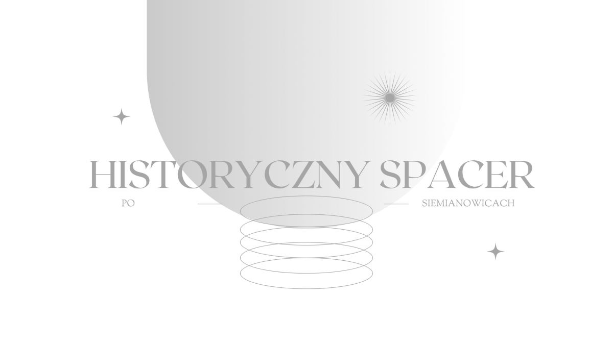 23 maja pierwszy Historyczny Spacer po Siemianowicach!