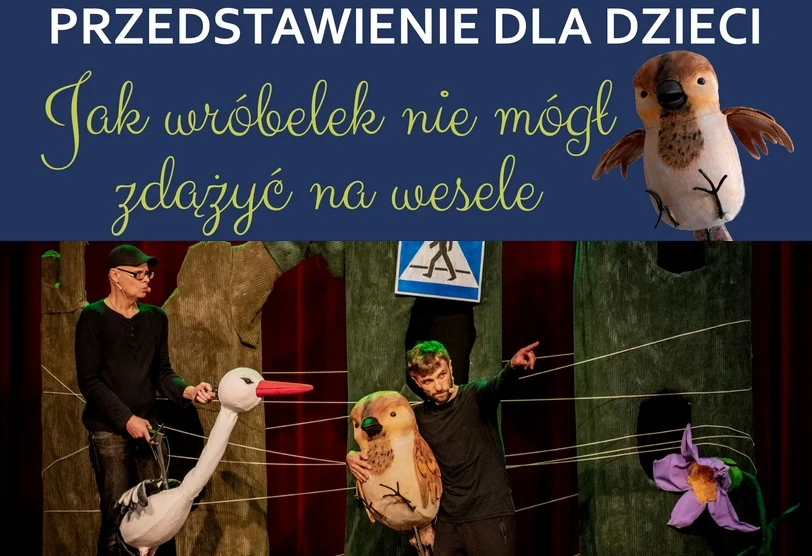 Teatr Młodszego Widza - "Jak wrobelek nie mógł zdążyć na wesele"