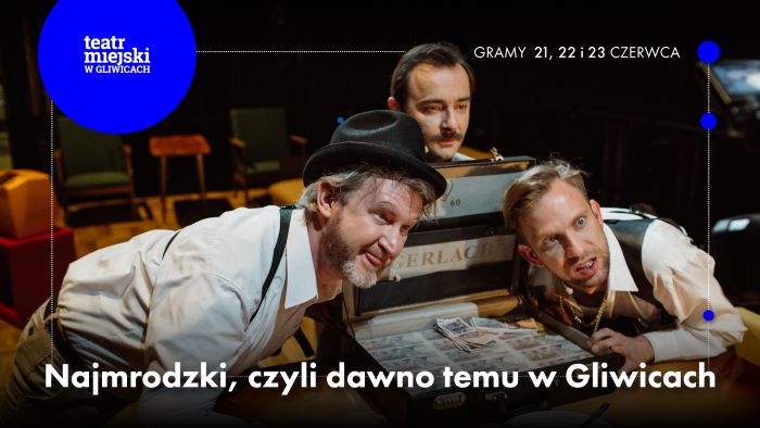 Weekendowa propozycja dla miłośników teatru -„Najmrodzki, czyli dawno temu w Gliwicach”
