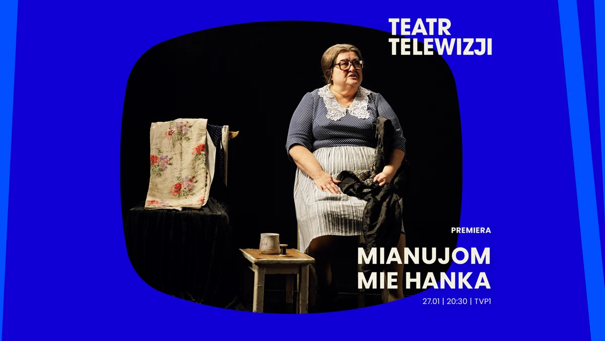Premiera „Mianujom mie Hanka” dziś w Teatrze Telewizji TVP!