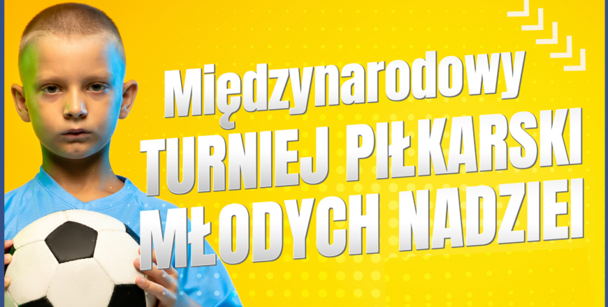 Międzynarodowy Turniej Piłkarski Młodych Nadziei już w ten weekend!