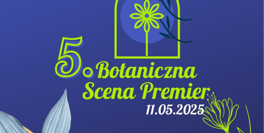 5. Botaniczna Scena Premier – otwarcie sezonu w Ogrodzie Botanicznym Zabrze
