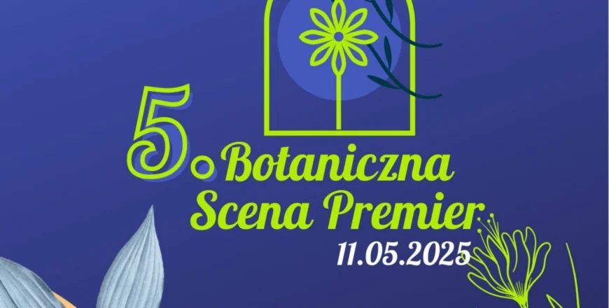 5. Botaniczna Scena Premier – otwarcie sezonu w Ogrodzie Botanicznym Zabrze