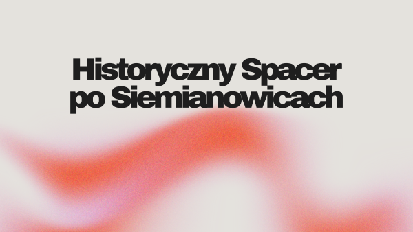 Historyczny Spacer po Siemianowicach – odkrywaj przeszłość miasta z przewodnikiem