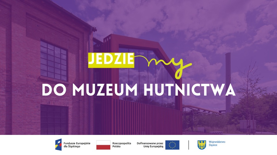 Jedziemy do Muzeum Hutnictwa