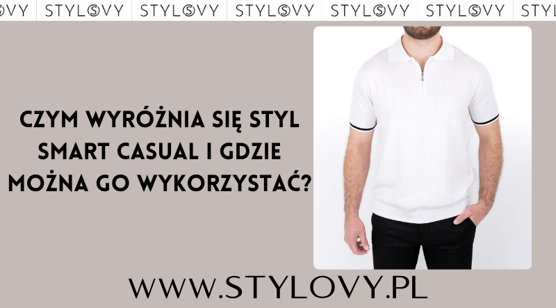 Czym wyróżnia się styl smart casual i gdzie można go wykorzystać?
