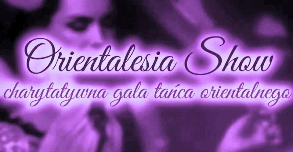 Orientalesia SHOW w Świętochłowicach – taniec, orient i pomoc w jednym wydarzeniu!