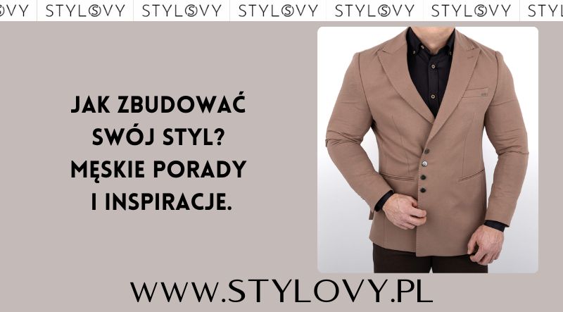 Jak zbudować swój styl? Męskie porady i inspiracje.