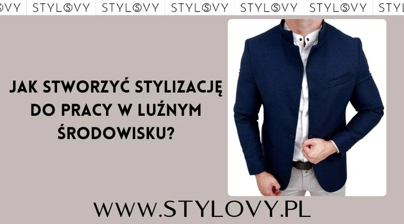 Jak stworzyć stylizację do pracy w luźnym środowisku?