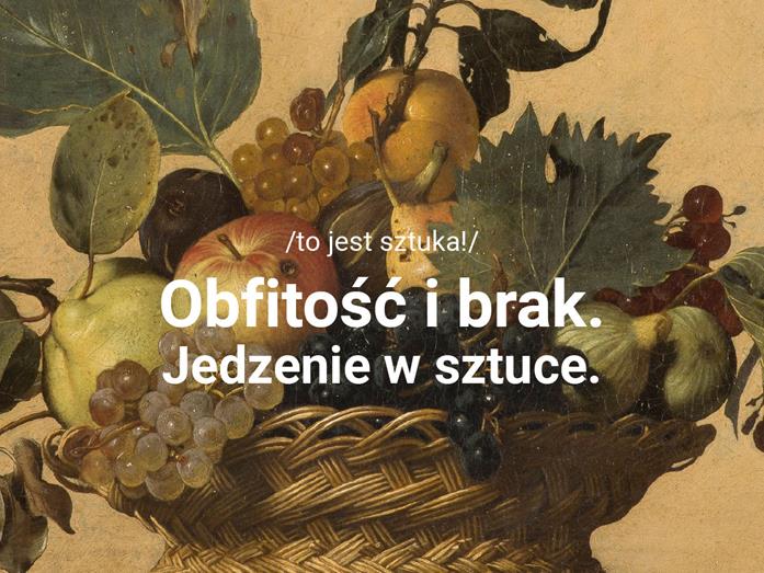 Wykład: "Obfitość i brak. Jedzenie w sztuce"