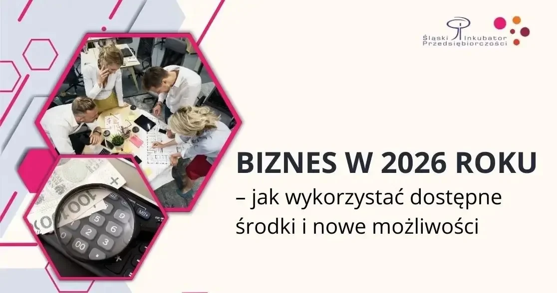 Biznes w 2026 roku – jak wykorzystać dostępne środki i możliwości? Spotkanie w Śląskim Inkubatorze Przedsiębiorczości już w lutym!