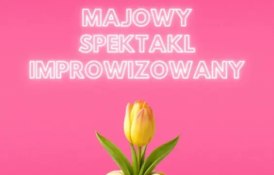 Majowy Spektakl Improwizowany w Katowicach – wiosenna improwizacja na scenie Teatru Żelaznego