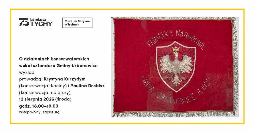 Sztandar Gminy Urbanowice po konserwacji. Wykład w Muzeum Miejskim w Tychach